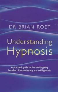 Understanding Hypnosis: A practical guide to the health-giving benefits of hypnotherapy and...