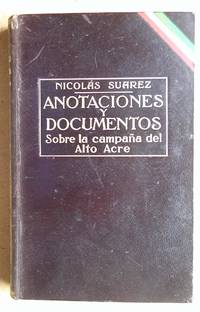 Anotaciones y Documentos Sobre La Campana Del Alto Acre 1902-1903. by Suarez, Nicolas - 1928