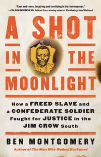 A Shot in the Moonlight : How a Freed Slave and a Confederate Soldier Fought for Justice in the...