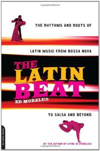 The Latin Beat: The Rhythms And Roots Of Latin Music From Bossa Nova To Salsa And Beyond