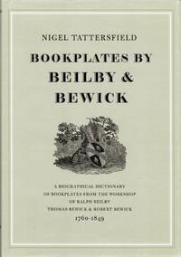 Bookplates by Beilby & Bewick: A Biographical Dictionary of Bookplates from the Workshop of Ralph Beilby, Thomas Bewick & Robert Bewick 1760-1849