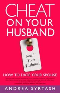 Cheat on Your Husband (with Your Husband) : How to Date Your Spouse