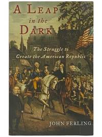 A Leap in the Dark: The Struggle to Create the American Republic