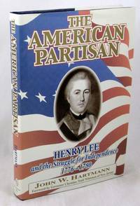 The American Partisan: Henry Lee and the Struggle for Independence, 1776-1780 by Hartmann, John W.; Whitman, Christine Todd [Foreword] - 2000-01-01