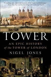 Tower : An Epic History of the Tower of London by Nigel Jones - 2013