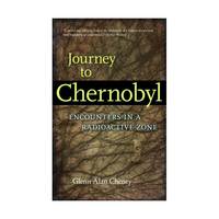 Journey to Chernobyl: Encounters in the Radioactive Zone