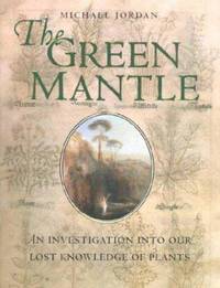 The Green Mantle : An Investigation into Our Lost Knowledge of Plants