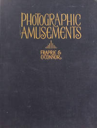 Photographic Amusements:  Including Tricks and Unusual or Novel Effects  Obtainable with the Camera by Fraprie, Frank R. ; O'Connor, Florence C - 1937