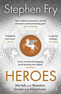 Heroes: The myths of the Ancient Greek heroes retold: 2 (Stephen Fry&acirc;s Greek...