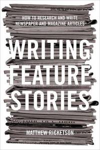 Writing Feature Stories: How to research and write newspaper and magazine articles