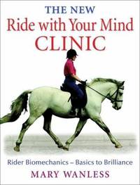 The New Ride with Your Mind Clinic : Rider Biomechanics-Basics to Brillance