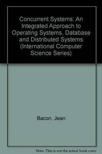 Concurrent Systems: An Integrated Approach to Operating Systems, Database and Distributed Systems...
