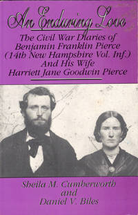 An Enduring Love: The Civil War Diaries of Benjamin Franklin Pierce (14th New Hampshire Vol. Inf.) and His Wife Harriett Jane Goodwin Pierce