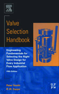 Valve Selection Handbook: Engineering Fundamentals for Selecting the Right Valve Design for Every...