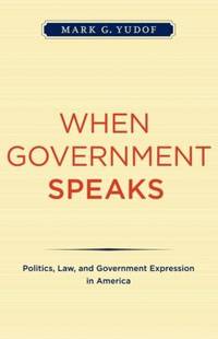 When Government Speaks : Law, Politics and Government Expression in America