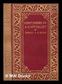 The confessions of a capitalist / by Ernest J.P. Benn by Benn, Ernest J. P. (Ernest John Pickstone), Sir (1875-1954) - 1925