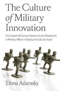 The Culture of Military Innovation: The Impact of Cultural Factors on the Revolution in Military...