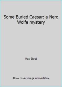 Some Buried Caesar: a Nero Wolfe mystery