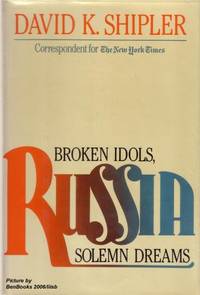 Russia: Broken Idols, Solemn Dreams by Shipler, David K