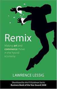 Remix: Making Art and Commerce Thrive in the Hybrid Economy