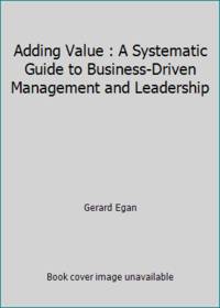 Adding Value : A Systematic Guide to Business-Driven Management and Leadership
