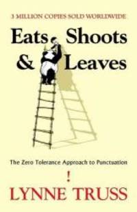 Eats, Shoots and Leaves: The Zero Tolerance Approach to Punctuation by Lynne Truss - 2007-01-01