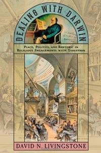 Dealing with Darwin: Place, Politics, and Rhetoric in Religious Engagements with Evolution