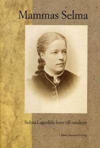 Mammas Selma. Selma Lagerlöfs brev till modern.