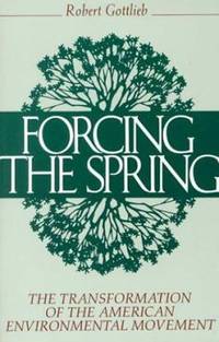 Forcing the Spring : The Transformation of the American Environmental Movement