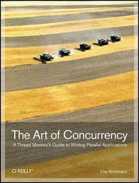 The Art of Concurrency : A Thread Monkey's Guide to Writing Parallel Applications