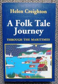 A FOLK TALE JOURNEY THROUGH THE MARITIMES. by Creighton, Helen.  Edited with an introduction by Michael Taft and Ronald Caplan - 1993