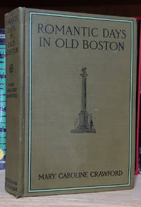 Romantic Days in Old Boston. The Story of the City and of Its People During the Nineteenth...