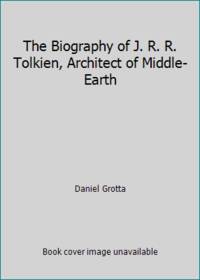 The Biography of J. R. R. Tolkien, Architect of Middle-Earth by Daniel Grotta - 1978