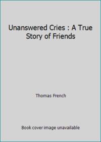 Unanswered Cries : A True Story of Friends