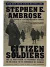 Citizen Soldiers: The U.S. Army from the Normany Beaches to the Bulge to the Surrender of Germany -- June 7, 1944 to May 7, 1945