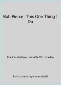Bob Pierce: This One Thing I Do