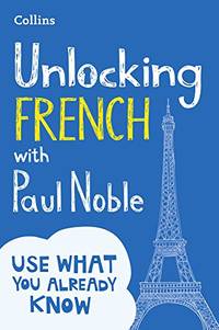 Unlocking French with Paul Noble: Your key to language success with the bestselling language coach