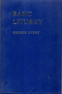 BASIC LITURGY, a study in the structure of the eucharistic prayer by Every, George - 1961