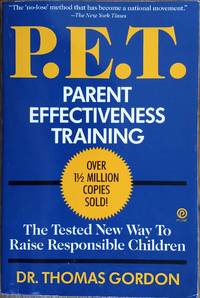 P. E. T.: Parent Effectiveness Training - The Tested New Way to Raise Responsible Children