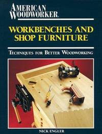 Workbenches and Shop Furniture : Techniques for Better Woodworking