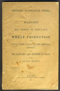 cover of Report by Mr. James M. Sinclair on Wheat Production in the United States, Canada and the Argentine Republic; also the Handling and Shipment of Grain in the United States