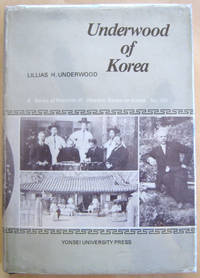 Underwood of Korea: Being an intimate record of the life and work of the Rev. H.G. Underwood, D.D., LL.D., for thirty-one years a Missionary of the Presbyterian Board in Korea by Lillias H Underwood - Hardcover - from West of Eden Books (SKU: 10106)