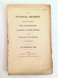 The National Distress, with its remedies, Real and Imaginary, Examined in Three Letters to the...