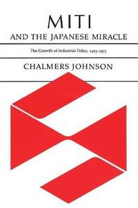 MITI and the Japanese Miracle: The Growth of Industrial Policy, 1925-1975