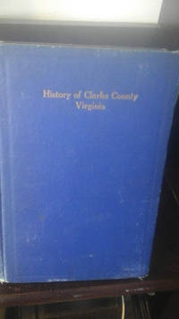 History of Clarke County Virginia and Its Connection with the War Between the States by Gold, Thos D - 1914