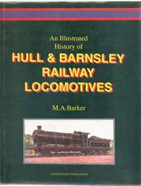 An Illustrated History of Hull &amp; Barnsley Railway Locomotives. Vol.1: The Locomotive Classes by Barker, M.A - 1996