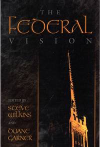 The Federal Vision by Wilkins, Steve & Garner, Duane (editors) - 2004