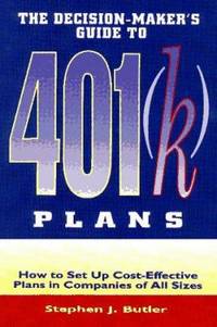 The Decision-Maker's Guide to 401(K) Plans : How to Set up Cost-Effective Plans in Companies of...