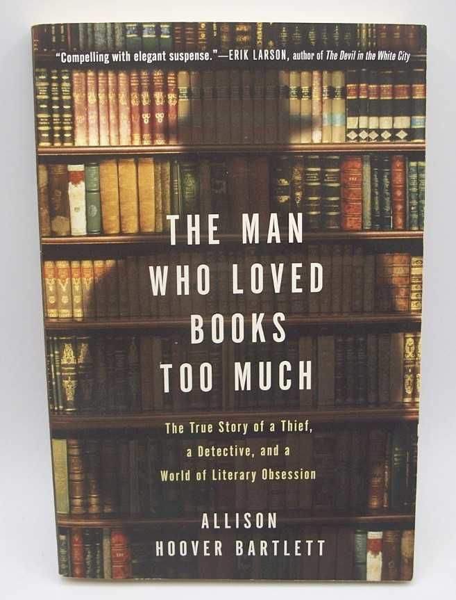 The Man Who Loved Books Too Much: The True Story of a Thief, a Detective and a World of Literary Obsession by Allison Hoover Bartlett - Paperback - 2009 - from Easy Chair Books (SKU: 181968) The Man Who Loved Books Too Much: The True Story of a Thief, a Detective and a World of Literary Obsession by Allison Hoover Bartlett - Paperback - 2009 - from Easy Chair Books (SKU: 181968)