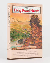 The Long Road North. [The Story from Bulldust to Bitumen of the Northern Territory&#039;s Stuart and Barkly Highways and of the Army Convoy System ... 1940-1946] by TANNER, Alex - 1995